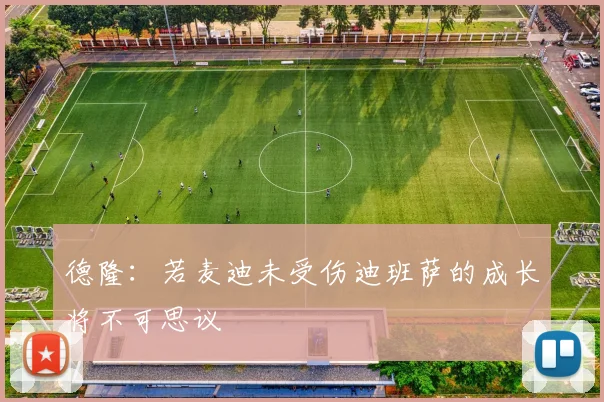 德隆：若麦迪未受伤迪班萨的成长将不可思议